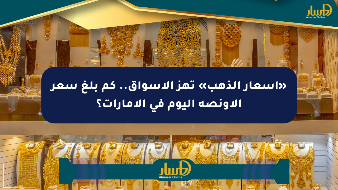 «أسعار الذهب» تهز الأسواق.. كم بلغ سعر الأونصة اليوم في الإمارات؟